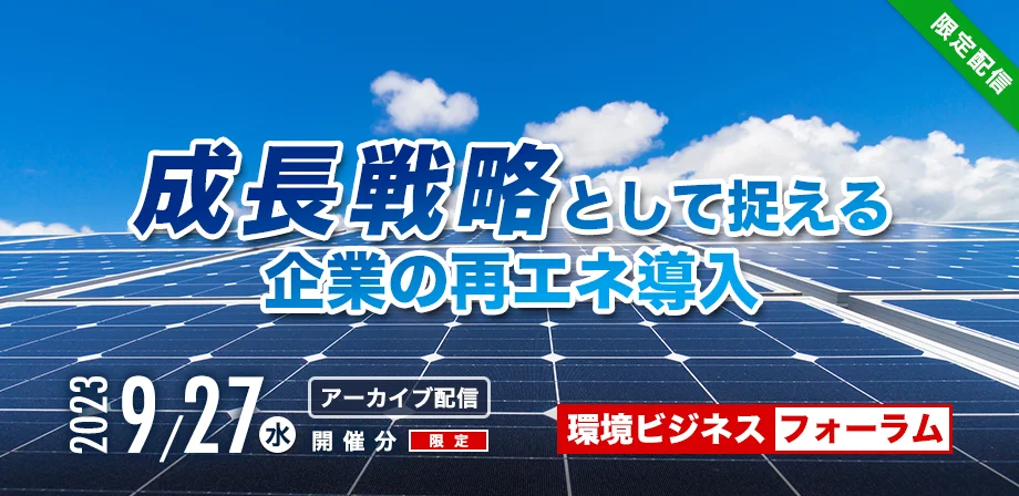 【期間限定・アーカイブ配信中】環境ビジネスフォーラム　成長戦略として捉える企業の再エネ導入